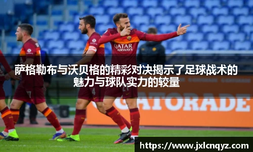萨格勒布与沃贝格的精彩对决揭示了足球战术的魅力与球队实力的较量